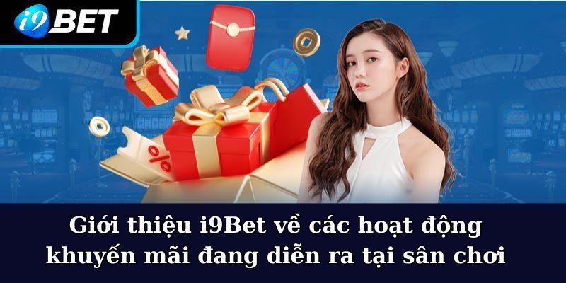 Các hoạt động khuyến mãi cần biết khi được giới thiệu I9bet