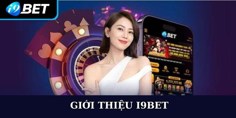 Giới thiệu I9bet cùng với quy trình tạo tài khoản nhanh chóng