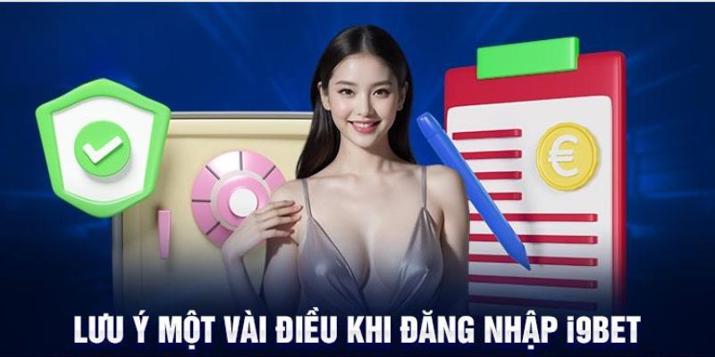 Một vài chú ý cần biết khi đăng nhập I9bet